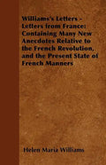 Williams's Letters - Letters from France: Containing Many New Anecdotes Relative to the French Revolution, and the Present State of French Manners - Paperback