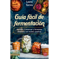 Guía Fácil de Fermentación: Aprende a Conservar Y Fermentar Alimentos Con Recetas Creativas - Paperback