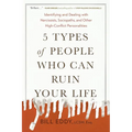 5 Types of People Who Can Ruin Your Life: Identifying and Dealing with Narcissists, Sociopaths, and Other High-Conflict Personalities - Paperback