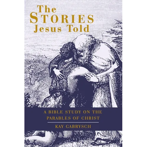 The Stories Jesus Told: A Bible Study on the Parables of Christ - Paperback