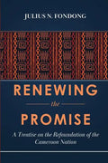 Renewing the Promise: A Treatise on the Refoundation of the Cameroon Nation - Paperback