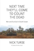 Next Time They'll Come to Count the Dead: War and Survival in South Sudan - Paperback