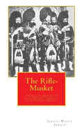 The Rifle-Musket: A Practical Treatise on the Enfield-Pritchett Rifle, Recently Adopted in the British Service. - Paperback