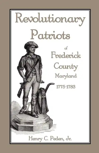 Revolutionary Patriots of Frederick County, Maryland, 1775-1783 - Paperback
