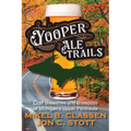 Yooper Ale Trails: Craft Breweries and Brewpubs of Michigan's Upper Peninsula - Paperback