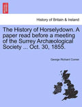 The History of Horselydown. a Paper Read Before a Meeting of the Surrey Archæological Society ... Oct. 30, 1855. - Paperback