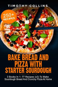 Bake Bread And Pizza With Starter Sourdough: 3 Books In 1: 77 Recipes (x3) To Make Sourdough Bread And Crunchy Pizza At Home - Paperback