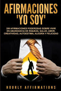 Afirmaciones Yo soy: 250 afirmaciones poderosas sobre vivir en abundancia de riqueza, salud, amor, creatividad, autoestima, alegría y felicidad - Paperback