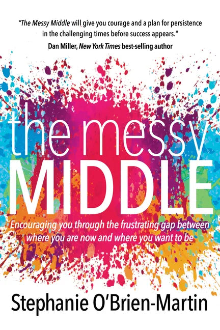 The Messy Middle: Encouraging You Through the Frustrating Gap Between Where You Are Now and Where You Want to Be - Paperback