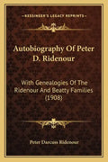 Autobiography Of Peter D. Ridenour: With Genealogies Of The Ridenour And Beatty Families (1908) - Paperback