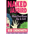 Naked as a Jaybird at the Moon-Your-Mama Bar & Grill: A Novel of Full-Frontal Absurdity - Paperback