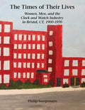 The Times of Their Lives: Women, Men, and the Clock and Watch Industry in Bristol, Ct, 1900-1970 - Paperback