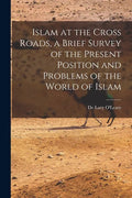 Islam at the Cross Roads, a Brief Survey of the Present Position and Problems of the World of Islam - Paperback