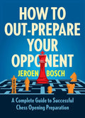 How to Out-Prepare Your Opponent: A Complete Guide to Successful Chess Opening Preparation - Paperback