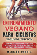 ENTRENAMIENTO VEGANO PARA CICLISTAS SEGUNDA EDiCION: 60 DIAS PARA LOGRAR Su MEJOR CICLISMO CON EJERCICIOS UNICOS Y UN PLAN DE COMIDAS VEGANAS - Paperback