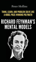 Richard Feynman's Mental Models: How to Think, Learn, and Problem-Solve Like a Nobel Prize-Winning Polymath - Hardcover