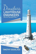 The Douglass Lighthouse Engineers: How Did They Build Them ? - Hardcover