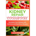 Kidney Repair Cookbook: Revitalize Your Kidneys with Delicious and Nutritious Recipes - Paperback