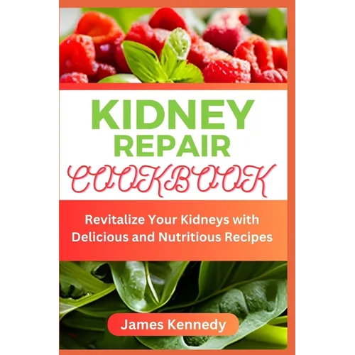 Kidney Repair Cookbook: Revitalize Your Kidneys with Delicious and Nutritious Recipes - Paperback