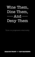 Wine Them, Dine Them, and Deny Them: Tools to a Progressive Relationship - Paperback