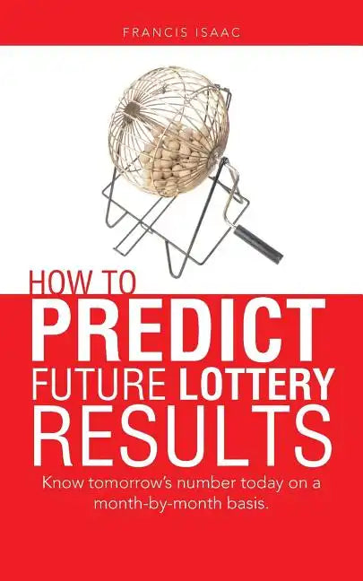 How to Predict Future Lottery Results: Know tomorrow's number today on a month-by-month basis. - Paperback