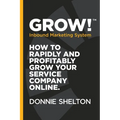 Grow! Inbound Marketing System: How to rapidly and profitably grow your service company online - Paperback