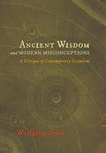 Ancient Wisdom and Modern Misconceptions: A Critique of Contemporary Scientism - Hardcover