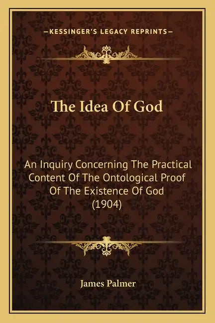The Idea of God: An Inquiry Concerning the Practical Content of the Ontological Proof of the Existence of God (1904) - Paperback