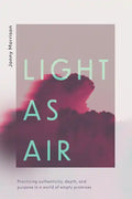 Light as Air: Practicing Authenticity, Depth, and Purpose in a World of Empty Promises - Paperback