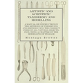 Artistic and Scientific Taxidermy and Modelling - A Manual of Instruction in the Methods of Preserving and Reproducing the Correct Form of All Natural - Paperback