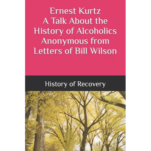 Ernest Kurtz A Talk About the History of Alcoholics Anonymous from Letters of Bill Wilson - Paperback