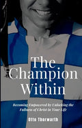 The Champion Within: Becoming Empowered by Unlocking the Fullness of Christ in Your Life - Paperback