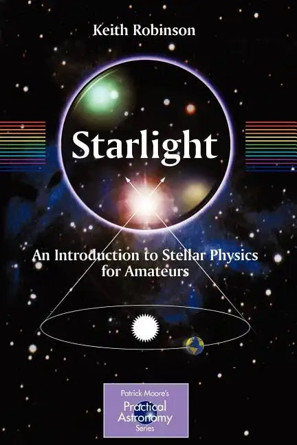 Starlight: An Introduction to Stellar Physics for Amateurs - Paperback