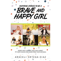 Inspiring Stories to Be a Brave and Happy Girl: Women Who Lead Are Girls Who Commit to Their Choices and Learn from Their Mistakes - Paperback