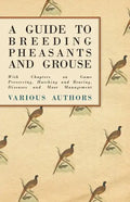 A Guide to Breeding Pheasants and Grouse - With Chapters on Game Preserving, Hatching and Rearing, Diseases and Moor Management - Paperback