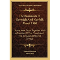 The Brownists In Norwich And Norfolk About 1580: Some New Facts, Together With A Treatise Of The Church And The Kingdom Of Christ (1920) - Paperback