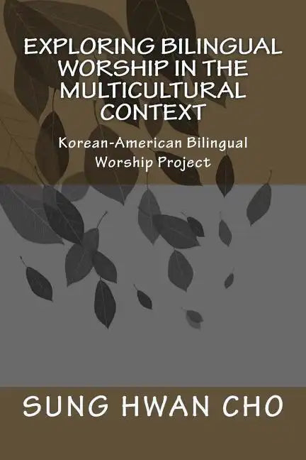 Exploring Bilingual Worship in the Multicultural Context: Korean-American Bilingual Worship Project - Paperback