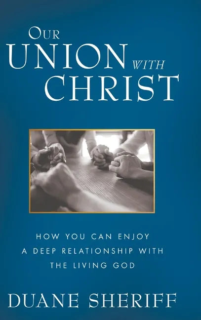 Our Union with Christ: How You Can Enjoy a Deep Relationship with the Living God - Hardcover