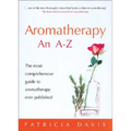 Aromatherapy: An A-Z: The Most Comprehensive Guide to Aromatherapy Ever Published - Paperback