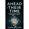 Ahead of Their Time: Pioneers Who Seized Tomorrow, Today - Paperback