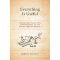 Everything Is Useful: Turning Obstacles Into Opportunities on the Road to Enlightenment - Paperback