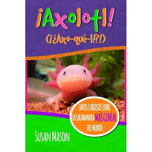 Axolotl! (Spanish): Datos Curiosos Sobre La Salamanda Más Genial Del Mundo: Libro Informativo Ilustrado Para Niños - Paperback
