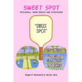 Sweet Spot - Pickleball: Game Basics and Strategies: Game Basics and Strategies: Game Basics and Strategies - Paperback