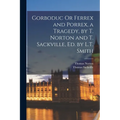 Gorboduc Or Ferrex and Porrex, a Tragedy, by T. Norton and T. Sackville, Ed. by L.T. Smith - Paperback