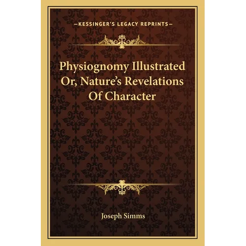 Physiognomy Illustrated Or, Nature's Revelations Of Character - Paperback