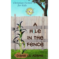 A Hole in the Fence: Christian Fiction for Kids - Paperback