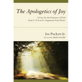 The Apologetics of Joy: A Case for the Existence of God from C. S. Lewis's Argument from Desire - Hardcover