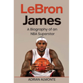 LeBron James: A Biography of an NBA Superstar - Paperback