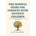 The Mindful Guide for Parents with Autistic Children: Thriving Together through Autism, Hope, and Understanding - Paperback