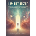 I Am Life Itself: A Journey Through Death, Awakening, and Returning Home To The Soul - Paperback